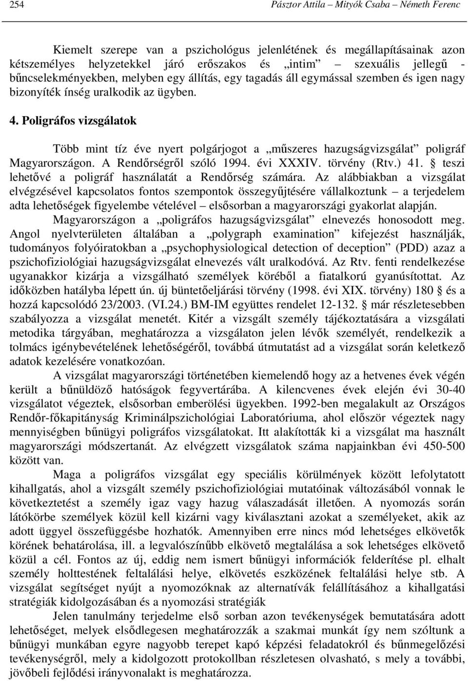Poligráfos vizsgálatok Több mint tíz éve nyert polgárjogot a mőszeres hazugságvizsgálat poligráf Magyarországon. A Rendırségrıl szóló 1994. évi XXXIV. törvény (Rtv.) 41.