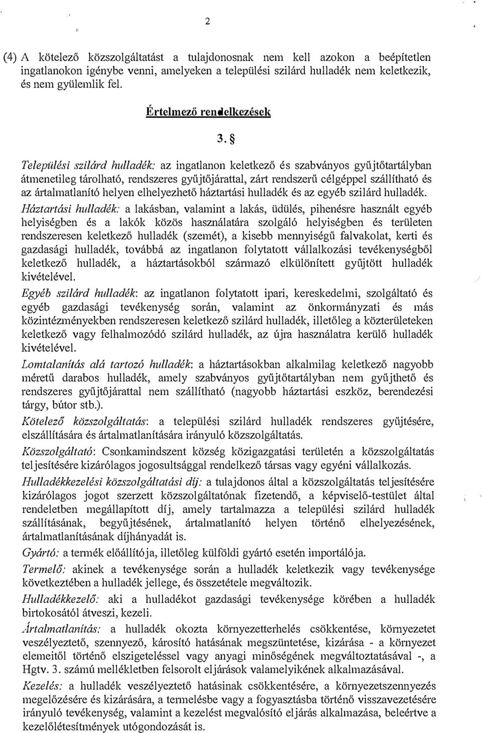 Települési szilárd hulladék: az ingatlanon keletkező és szabványos gyűjtőtartályban átmenetileg tárolható, rendszeres gyűjtőjárattal, zárt rendszerű célgéppel szállítható és az ártalmatlanító helyen