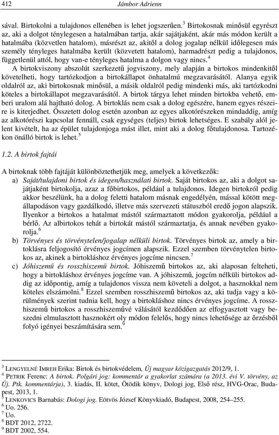 időlegesen más személy tényleges hatalmába került (közvetett hatalom), harmadrészt pedig a tulajdonos, függetlenül attól, hogy van-e tényleges hatalma a dolgon vagy nincs.