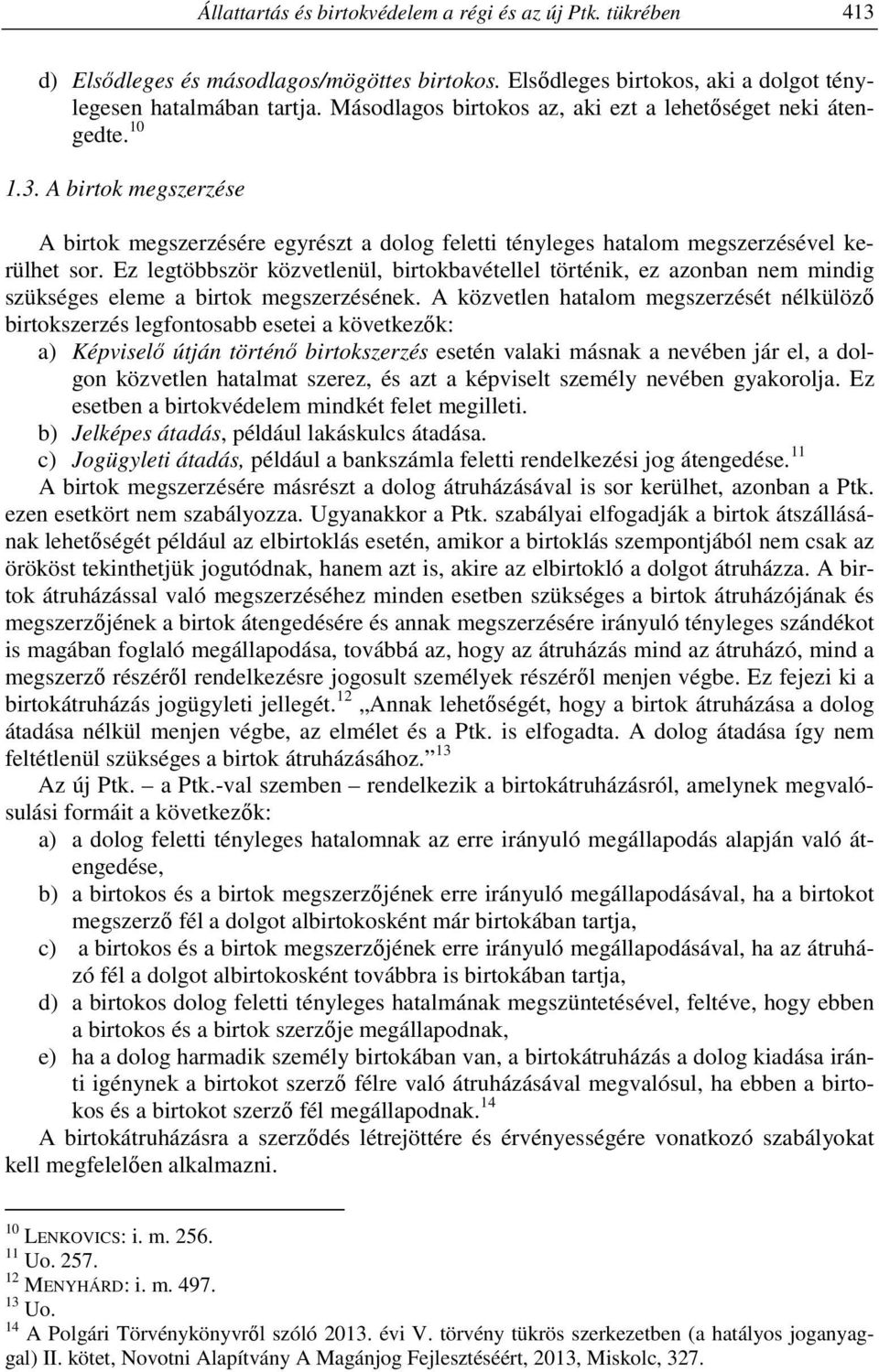 Ez legtöbbször közvetlenül, birtokbavétellel történik, ez azonban nem mindig szükséges eleme a birtok megszerzésének.