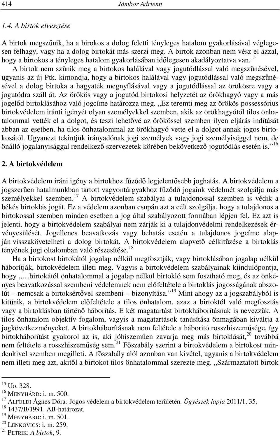 15 A birtok nem szűnik meg a birtokos halálával vagy jogutódlással való megszűnésével, ugyanis az új Ptk.