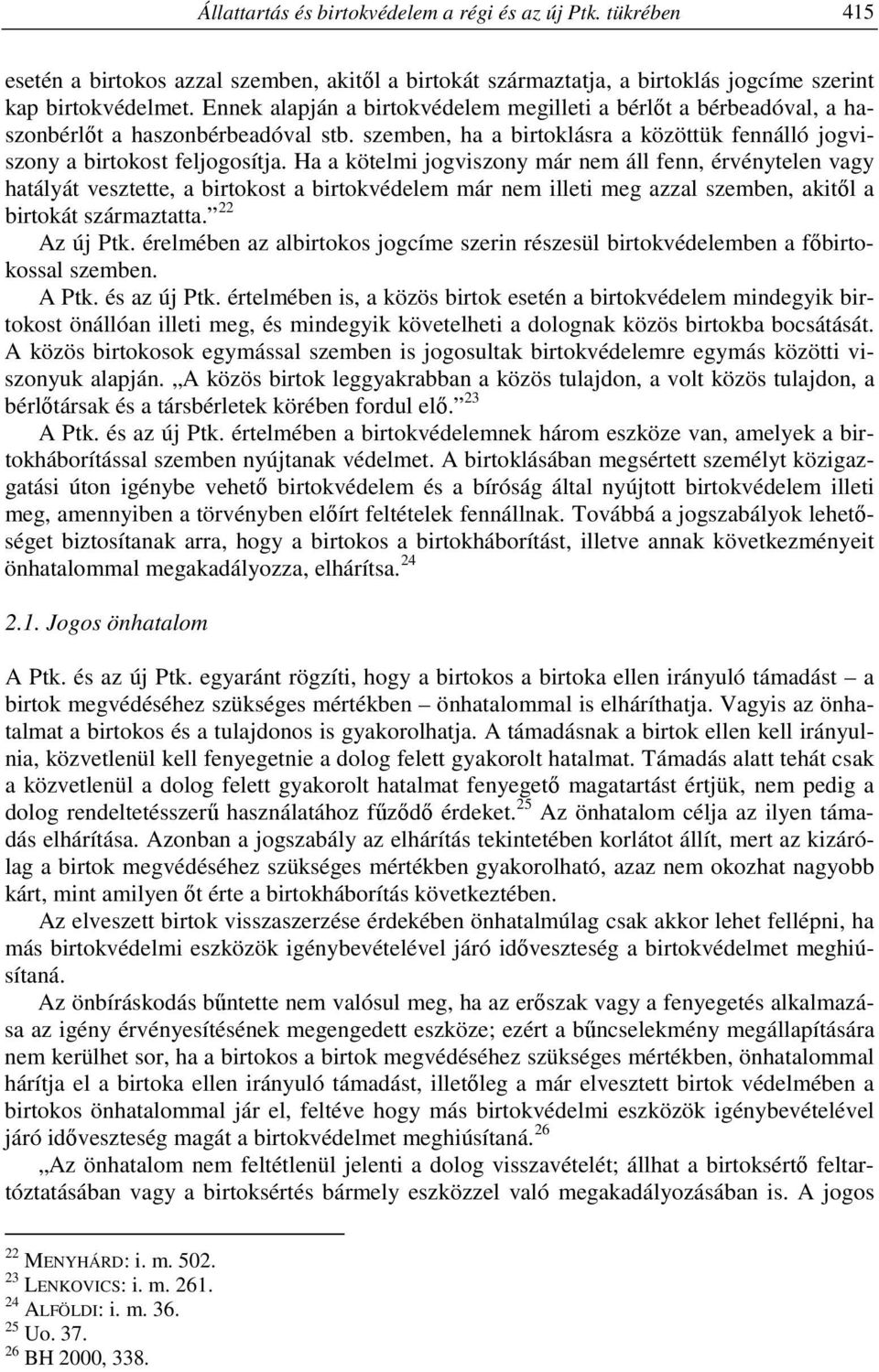 Ha a kötelmi jogviszony már nem áll fenn, érvénytelen vagy hatályát vesztette, a birtokost a birtokvédelem már nem illeti meg azzal szemben, akitől a birtokát származtatta. 22 Az új Ptk.