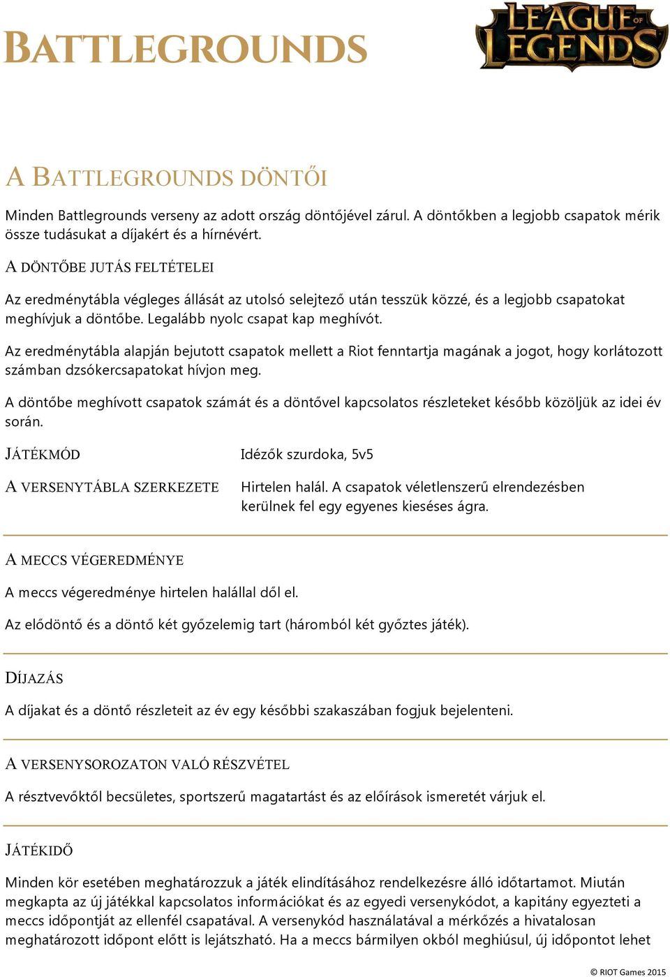 Az eredménytábla alapján bejutott csapatok mellett a Riot fenntartja magának a jogot, hogy korlátozott számban dzsókercsapatokat hívjon meg.