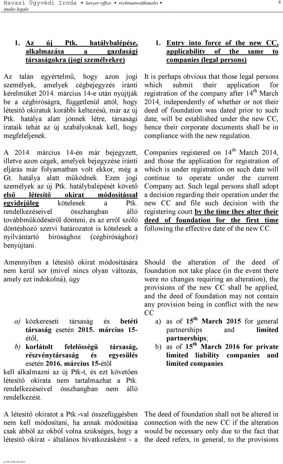 hatálya alatt jönnek létre, társasági irataik tehát az új szabályoknak kell, hogy megfeleljenek. A 2014.