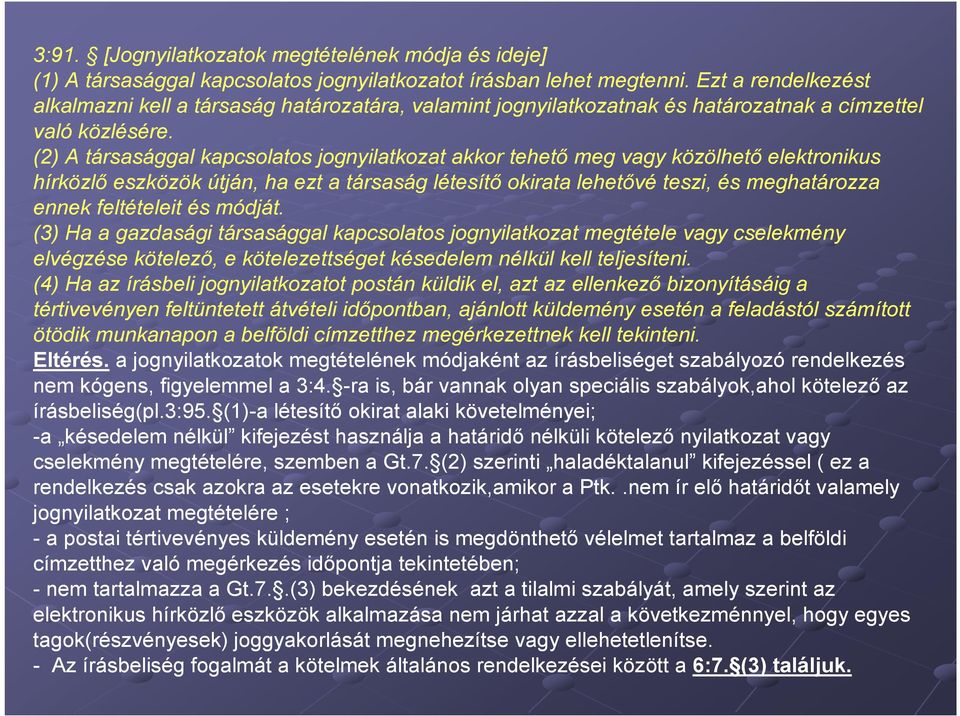 (2) A társasággal kapcsolatos jognyilatkozat akkor tehető meg vagy közölhető elektronikus hírközlő eszközök útján, ha ezt a társaság létesítő okirata lehetővé teszi, és meghatározza ennek feltételeit