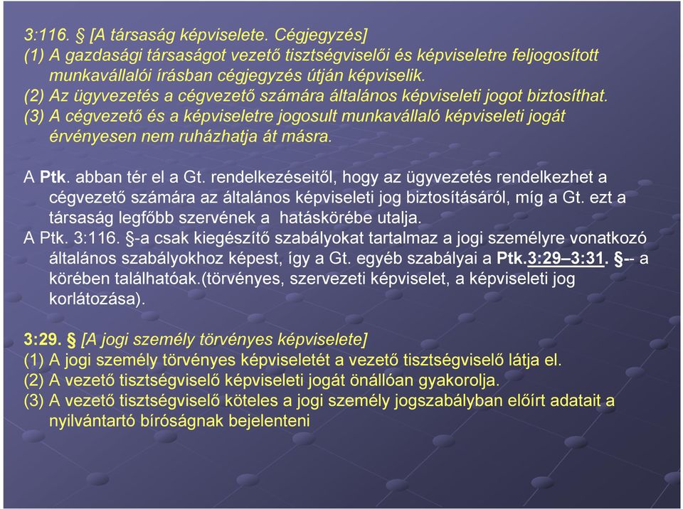 abban tér el a Gt. rendelkezéseitől, hogy az ügyvezetés rendelkezhet a cégvezető számára az általános képviseleti jog biztosításáról, míg a Gt. ezt a társaság legfőbb szervének a hatáskörébe utalja.