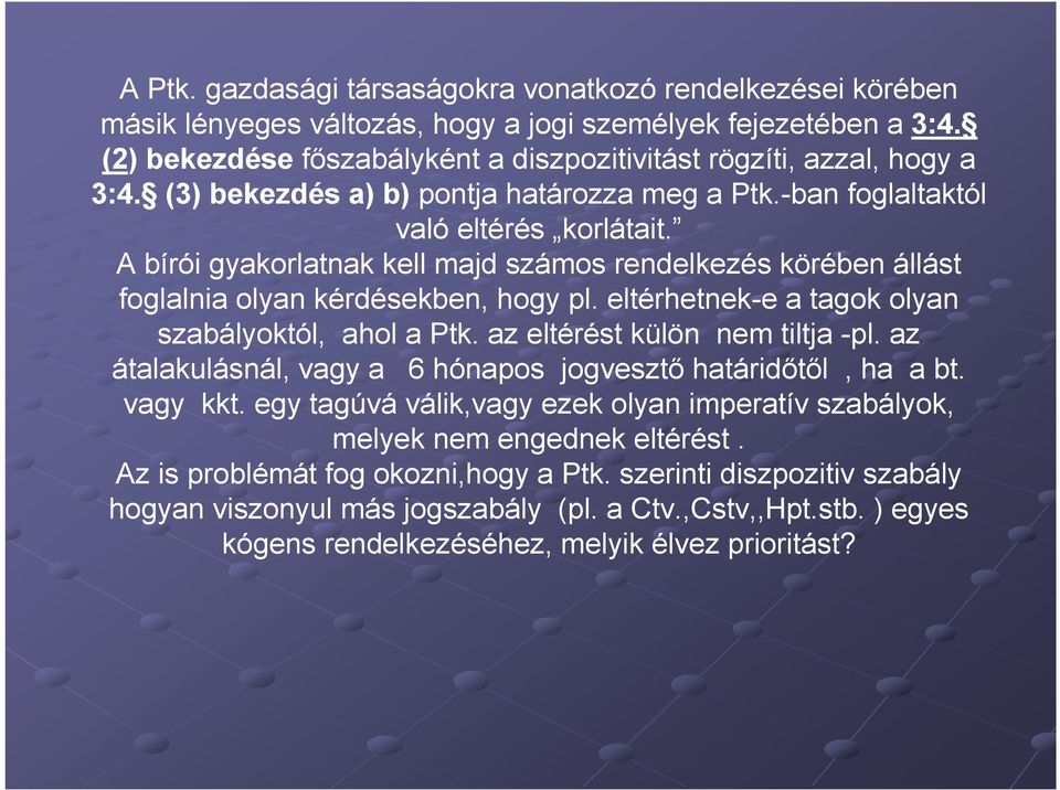 A bírói gyakorlatnak kell majd számos rendelkezés körében állást foglalnia olyan kérdésekben, hogy pl. eltérhetnek-e a tagok olyan szabályoktól, ahol a Ptk. az eltérést külön nem tiltja -pl.