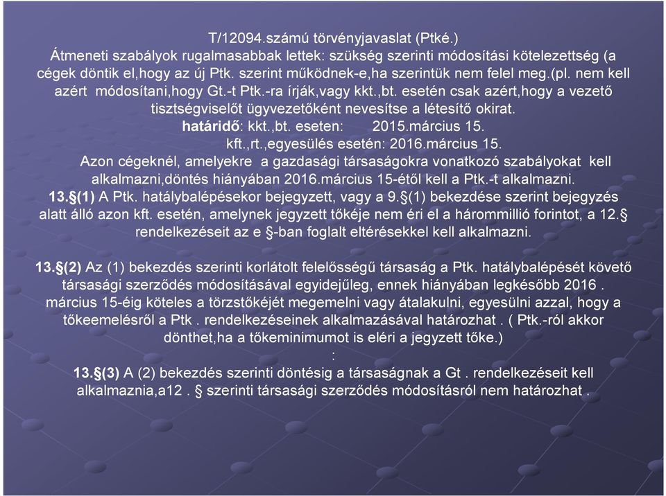 esetén csak azért,hogy a vezető tisztségviselőt ügyvezetőként nevesítse a létesítő okirat. határidő: kkt.,bt. eseten: 2015.március 15.