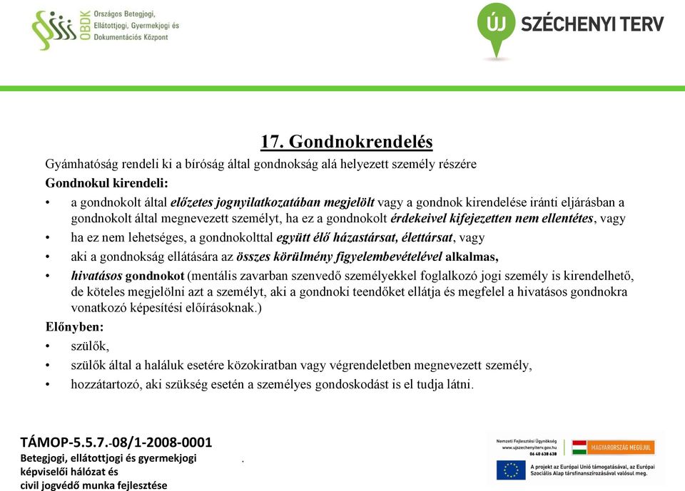 élettársat, vagy aki a gondnokság ellátására az összes körülmény figyelembevételével alkalmas, hivatásos gondnokot (mentális zavarban szenvedő személyekkel foglalkozó jogi személy is kirendelhető, de