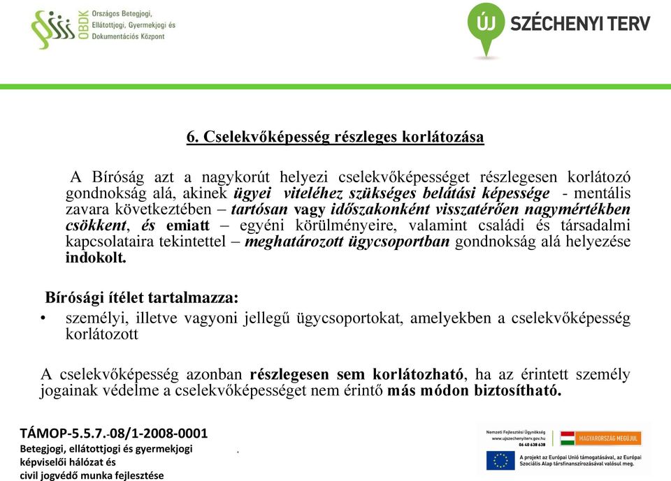 kapcsolataira tekintettel meghatározott ügycsoportban gondnokság alá helyezése indokolt Bírósági ítélet tartalmazza: személyi, illetve vagyoni jellegű ügycsoportokat, amelyekben a