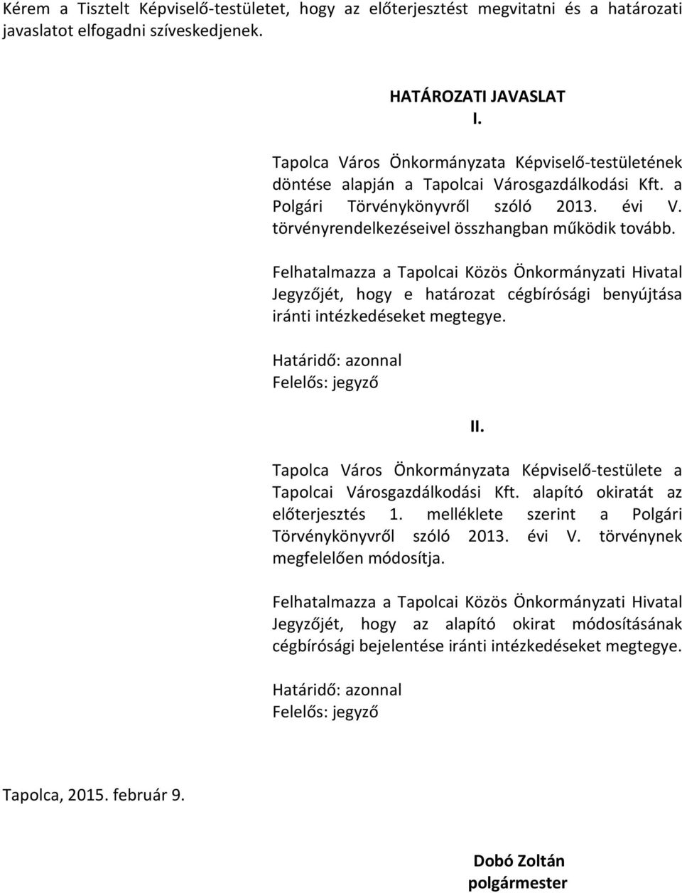 Felhatalmazza a Tapolcai Közös Önkormányzati Hivatal Jegyzőjét, hogy e határozat cégbírósági benyújtása iránti intézkedéseket megtegye. Határidő: azonnal Felelős: jegyző II.