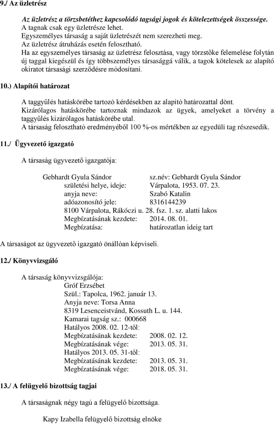 Ha az egyszemélyes társaság az üzletrész felosztása, vagy törzstőke felemelése folytán új taggal kiegészül és így többszemélyes társasággá válik, a tagok kötelesek az alapító okiratot társasági