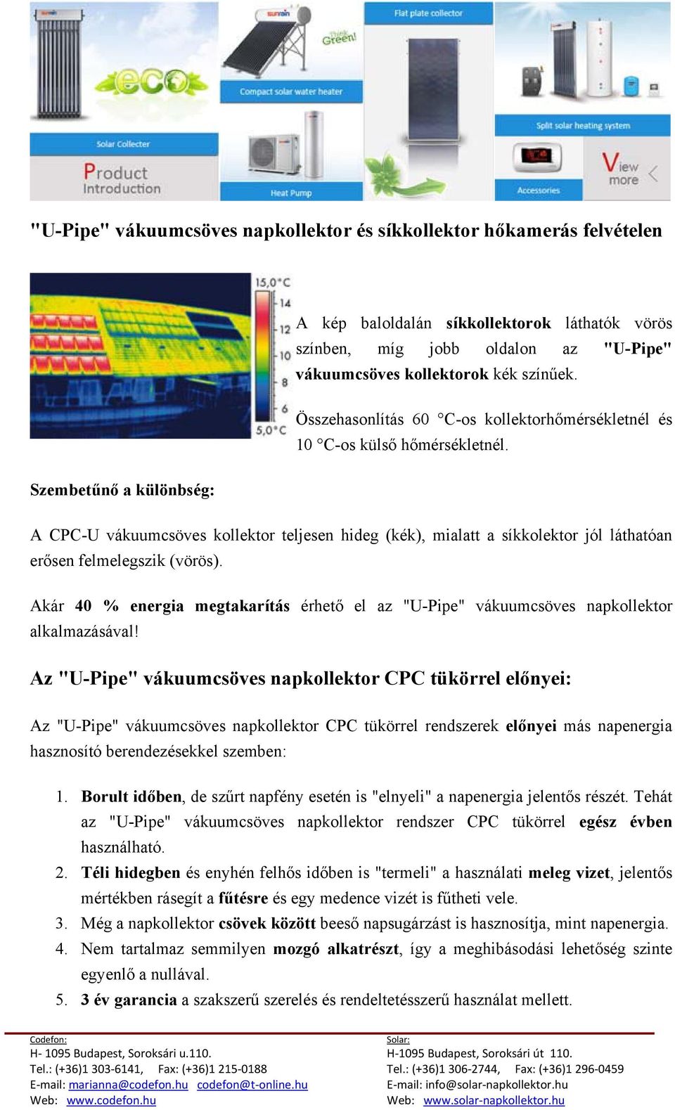 Szembetűnő a különbség: A CPC-U vákuumcsöves kollektor teljesen hideg (kék), mialatt a síkkolektor jól láthatóan erősen felmelegszik (vörös).