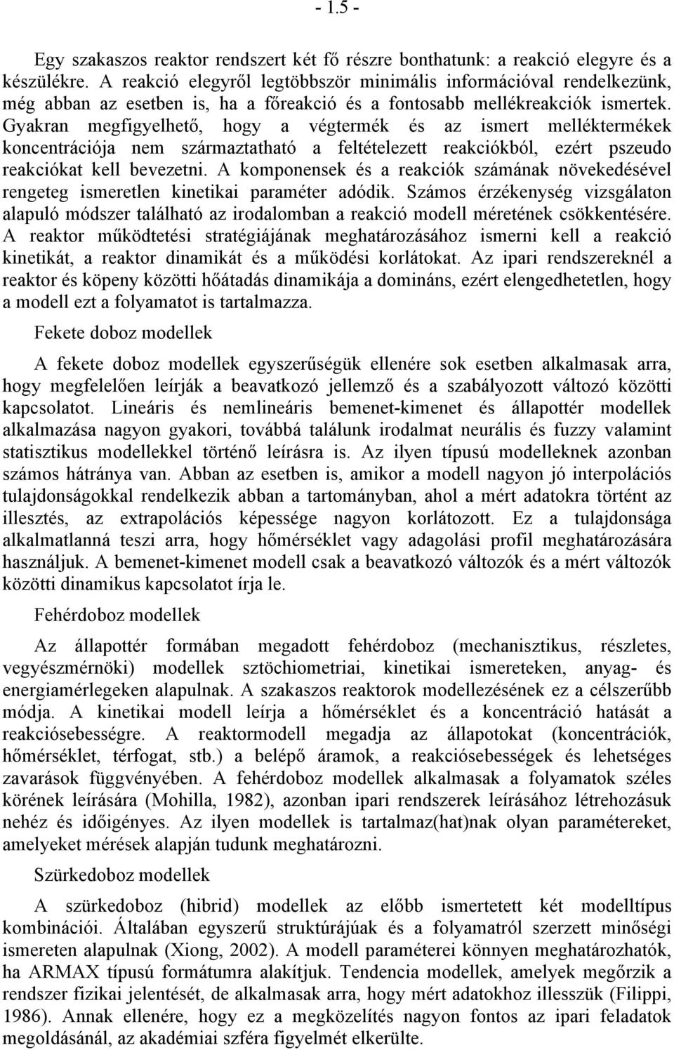Gyakran megfigyelhető, hogy a végtermék és az ismert melléktermékek koncentrációja nem származtatható a feltételezett reakciókból, ezért pszeudo reakciókat kell bevezetni.