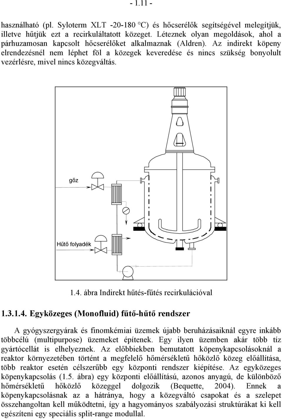 Az indirekt köpeny elrendezésnél nem léphet föl a közegek keveredése és nincs szükség bonyolult vezérlésre, mivel nincs közegváltás. gőz Hűtő folyadék 1.4. ábra Indirekt hűtés-fűtés recirkulációval 1.