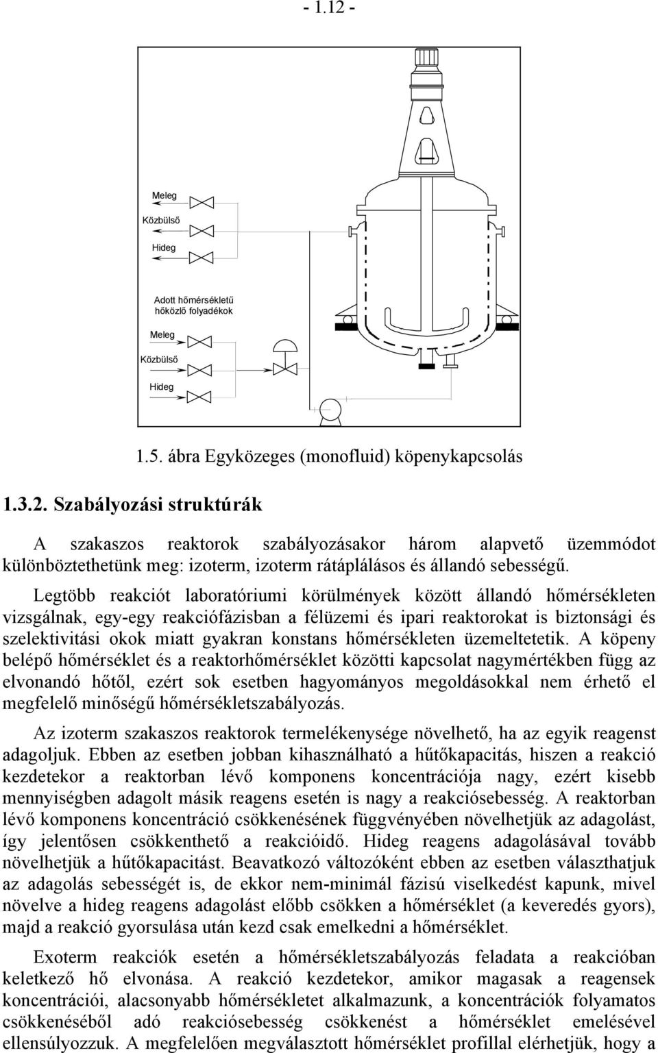 Legtöbb reakciót laboratóriumi körülmények között állandó hőmérsékleten vizsgálnak, egy-egy reakciófázisban a félüzemi és ipari reaktorokat is biztonsági és szelektivitási okok miatt gyakran konstans