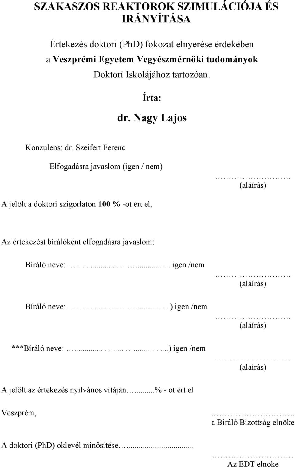 (aláírás) A jelölt a doktori szigorlaton 1 % -ot ért el, Az értekezést bírálóként elfogadásra javaslom: Bíráló neve:...... igen /nem Bíráló neve:.