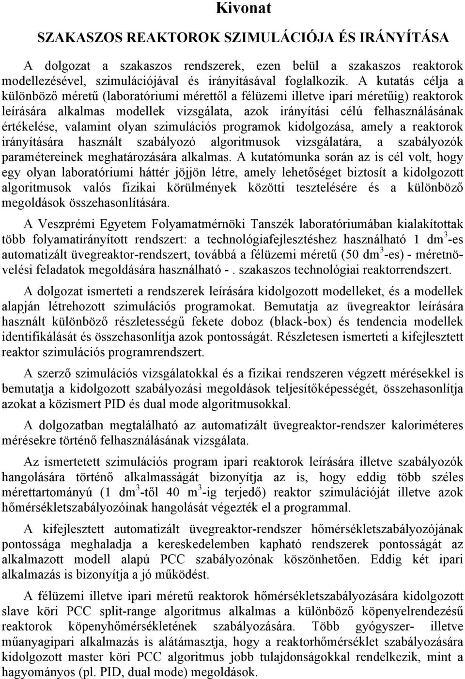 valamint olyan szimulációs programok kidolgozása, amely a reaktorok irányítására használt szabályozó algoritmusok vizsgálatára, a szabályozók paramétereinek meghatározására alkalmas.