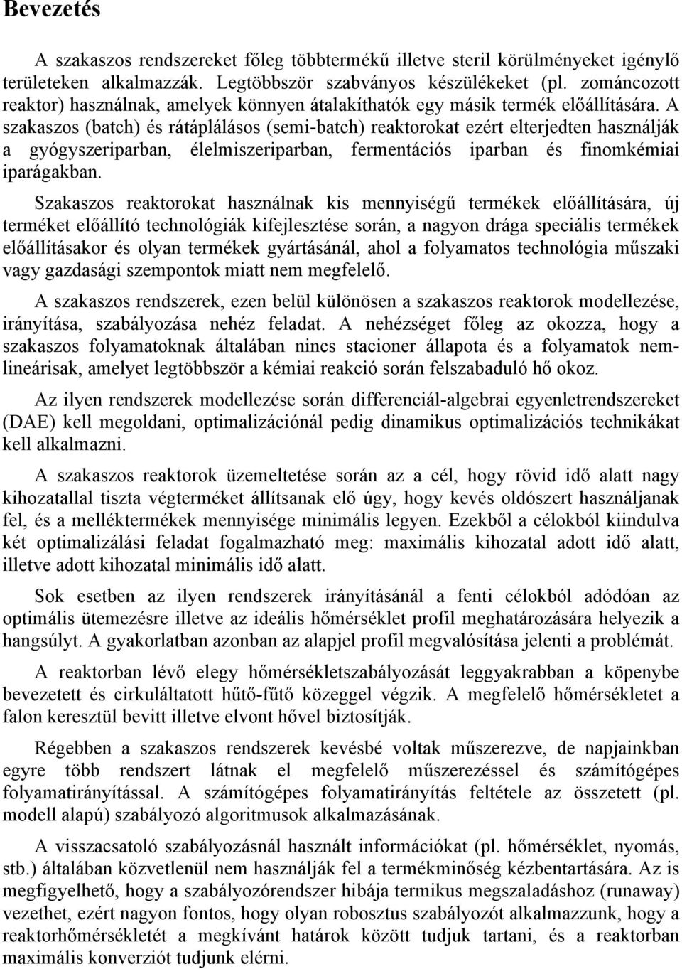 A szakaszos (batch) és rátáplálásos (semi-batch) reaktorokat ezért elterjedten használják a gyógyszeriparban, élelmiszeriparban, fermentációs iparban és finomkémiai iparágakban.