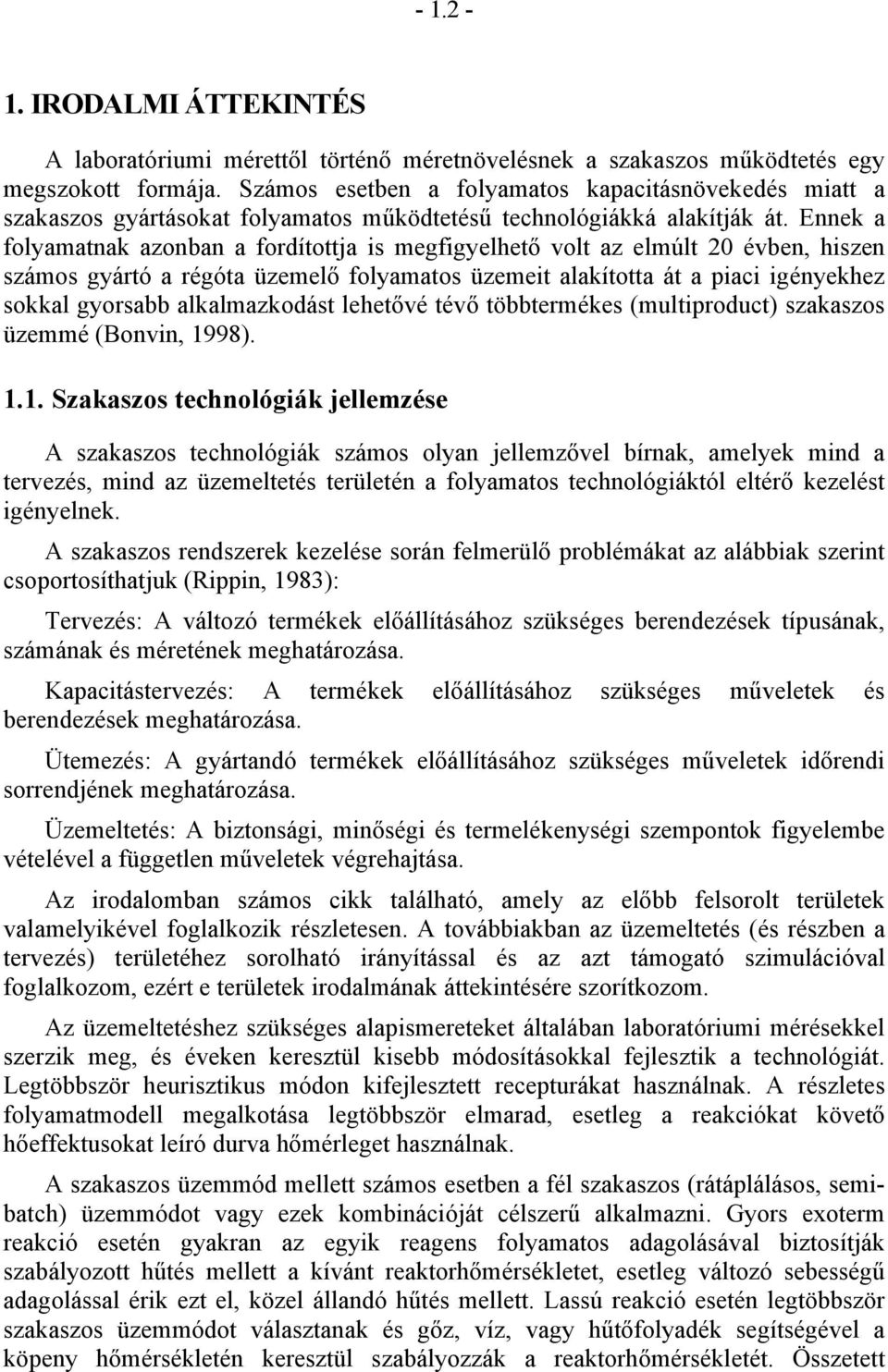 Ennek a folyamatnak azonban a fordítottja is megfigyelhető volt az elmúlt 2 évben, hiszen számos gyártó a régóta üzemelő folyamatos üzemeit alakította át a piaci igényekhez sokkal gyorsabb