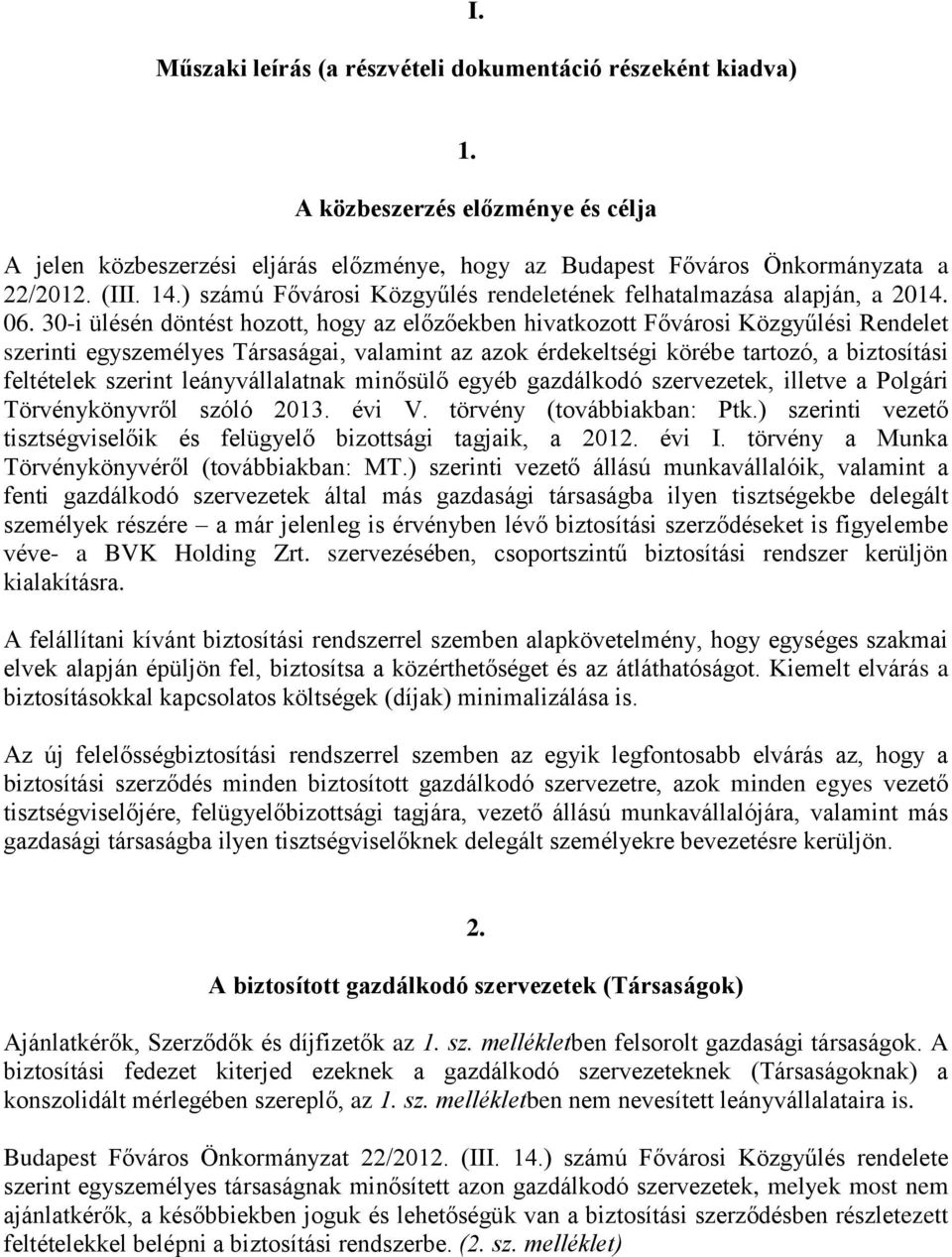 30-i ülésén döntést hozott, hogy az előzőekben hivatkozott Fővárosi Közgyűlési Rendelet szerinti egyszemélyes Társaságai, valamint az azok érdekeltségi körébe tartozó, a biztosítási feltételek