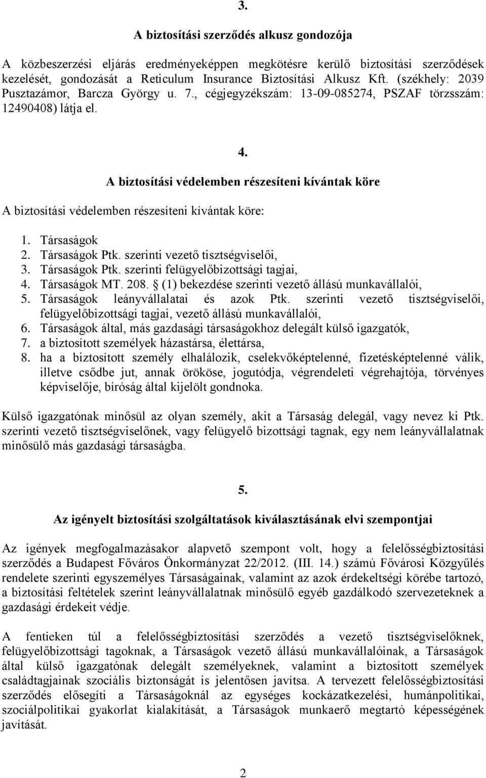 A biztosítási védelemben részesíteni kívántak köre A biztosítási védelemben részesíteni kívántak köre: 1. Társaságok 2. Társaságok Ptk. szerinti vezető tisztségviselői, 3. Társaságok Ptk. szerinti felügyelőbizottsági tagjai, 4.