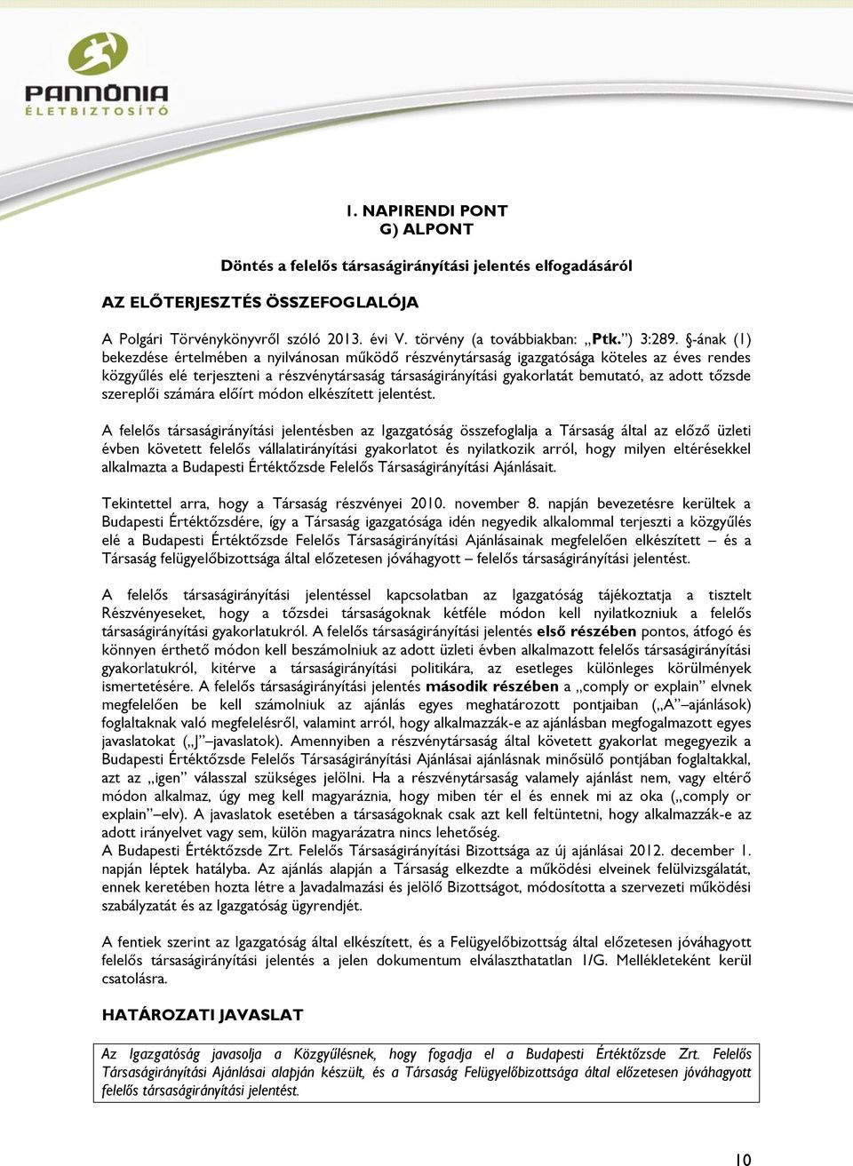 -ának (1) bekezdése értelmében a nyilvánosan működő részvénytársaság igazgatósága köteles az éves rendes közgyűlés elé terjeszteni a részvénytársaság társaságirányítási gyakorlatát bemutató, az adott