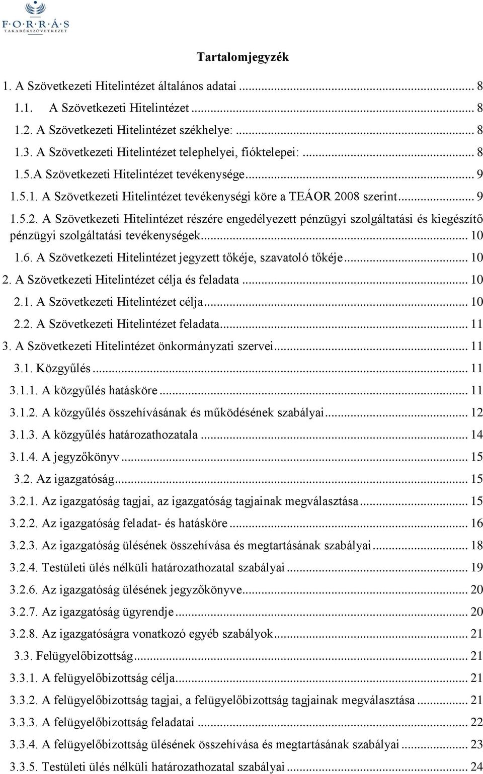 08 szerint... 9 1.5.2. A Szövetkezeti Hitelintézet részére engedélyezett pénzügyi szolgáltatási és kiegészítő pénzügyi szolgáltatási tevékenységek... 10 1.6.