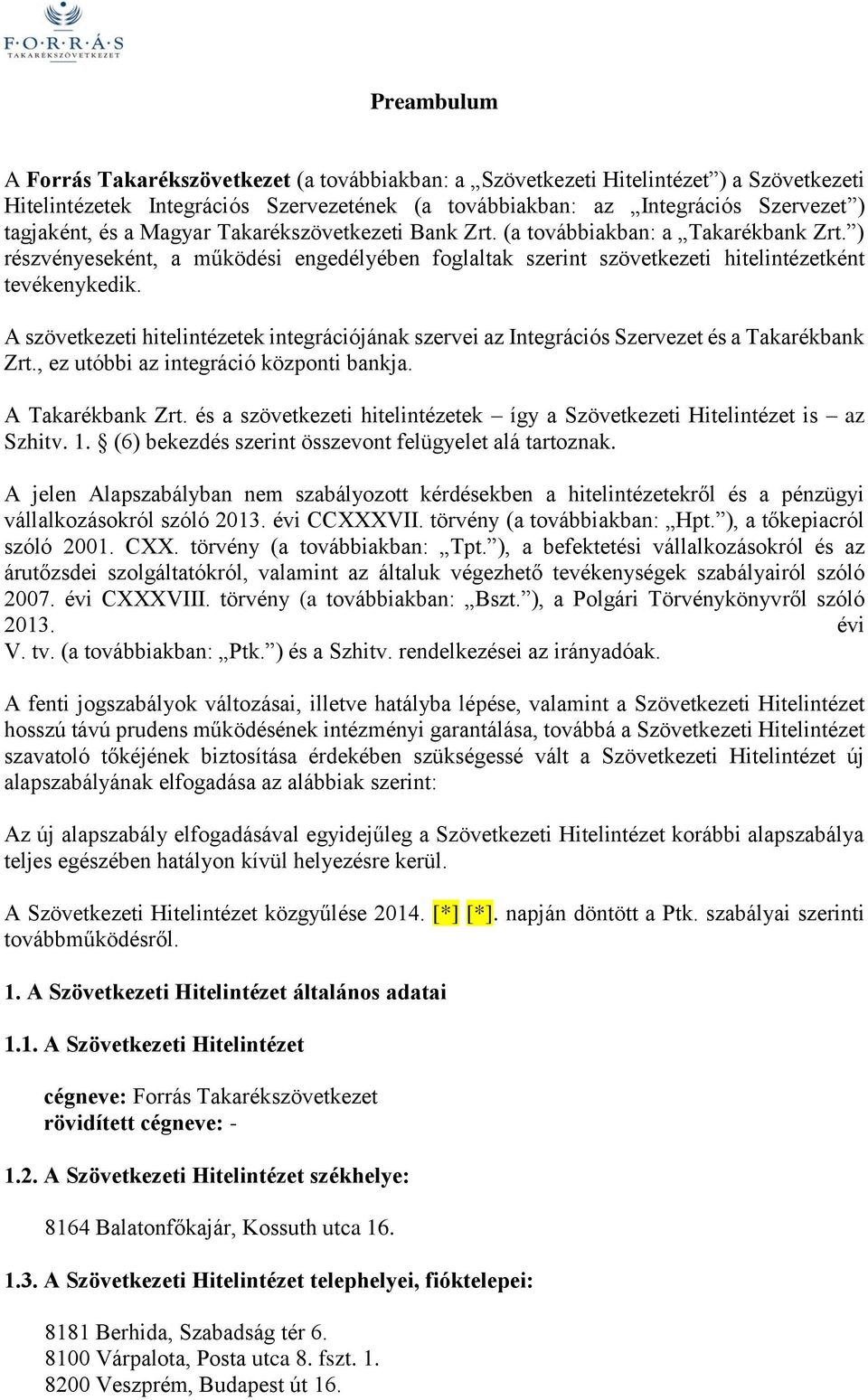 A szövetkezeti hitelintézetek integrációjának szervei az Integrációs Szervezet és a Takarékbank Zrt., ez utóbbi az integráció központi bankja. A Takarékbank Zrt.