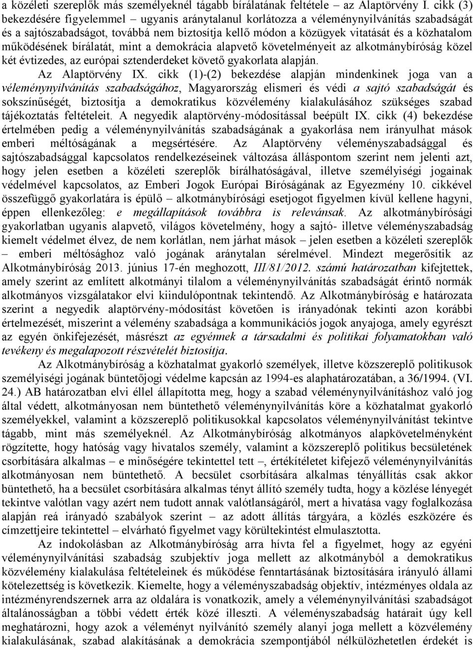 működésének bírálatát, mint a demokrácia alapvető követelményeit az alkotmánybíróság közel két évtizedes, az európai sztenderdeket követő gyakorlata alapján. Az Alaptörvény IX.