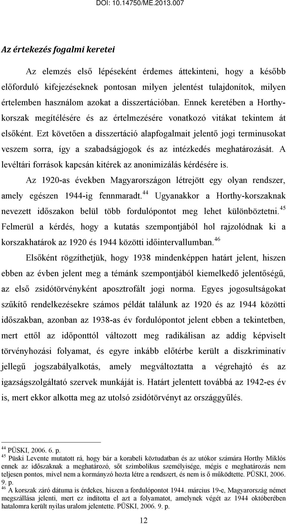 Ezt követően a disszertáció alapfogalmait jelentő jogi terminusokat veszem sorra, így a szabadságjogok és az intézkedés meghatározását.