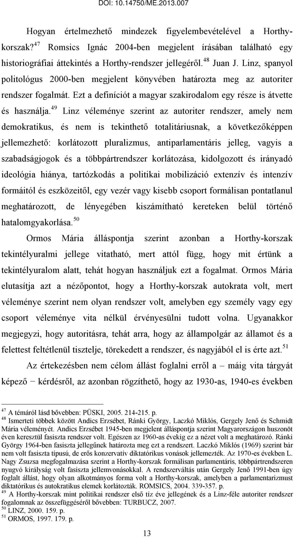 49 Linz véleménye szerint az autoriter rendszer, amely nem demokratikus, és nem is tekinthető totalitáriusnak, a következőképpen jellemezhető: korlátozott pluralizmus, antiparlamentáris jelleg,