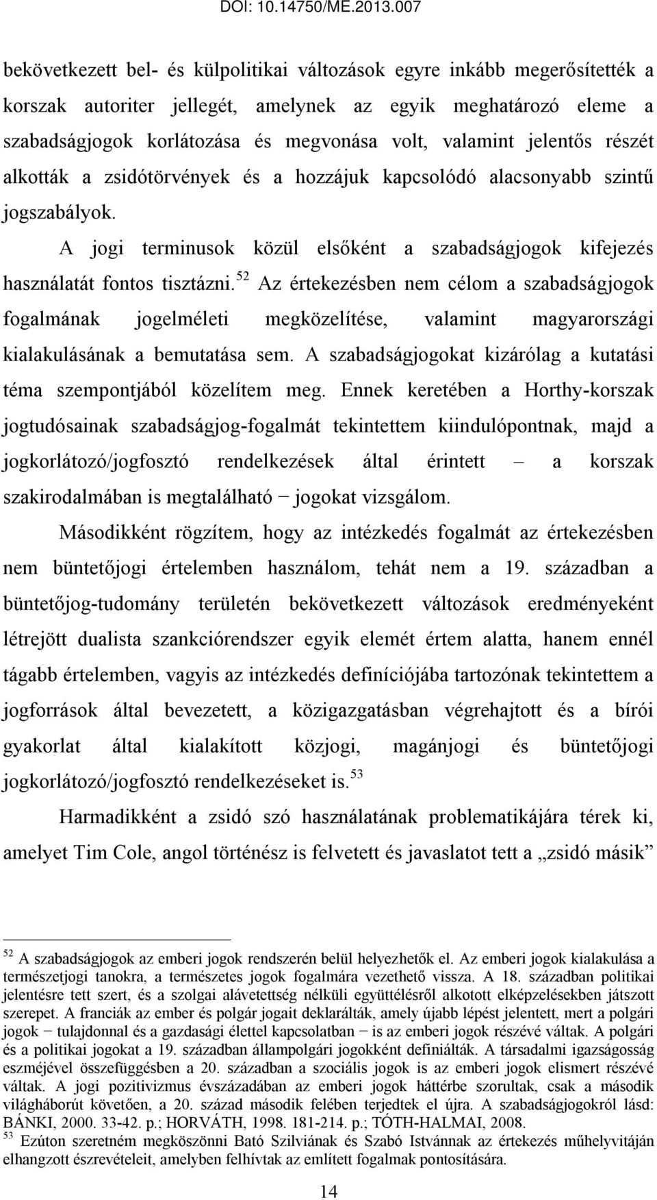 52 Az értekezésben nem célom a szabadságjogok fogalmának jogelméleti megközelítése, valamint magyarországi kialakulásának a bemutatása sem.