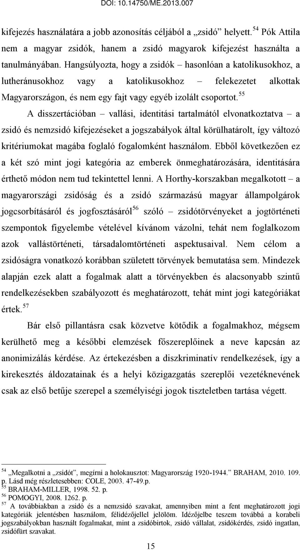 Hangsúlyozta, hogy a zsidók hasonlóan a katolikusokhoz, a lutheránusokhoz vagy a katolikusokhoz felekezetet alkottak Magyarországon, és nem egy fajt vagy egyéb izolált csoportot.