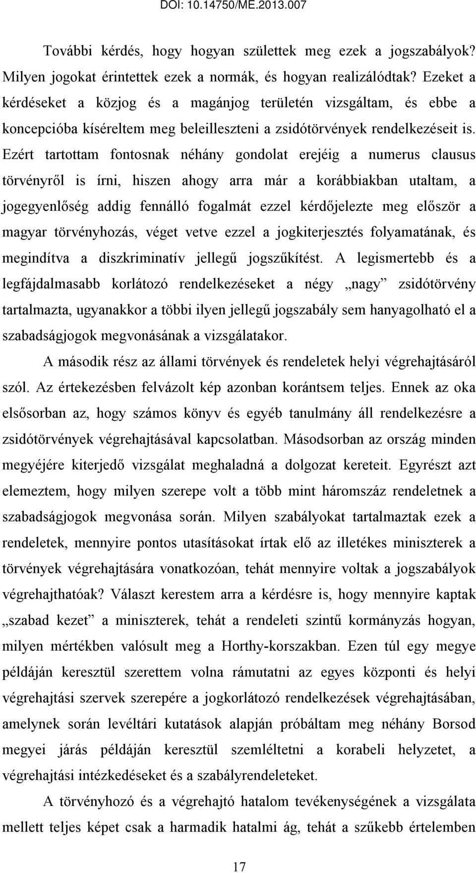 Ezért tartottam fontosnak néhány gondolat erejéig a numerus clausus törvényről is írni, hiszen ahogy arra már a korábbiakban utaltam, a jogegyenlőség addig fennálló fogalmát ezzel kérdőjelezte meg