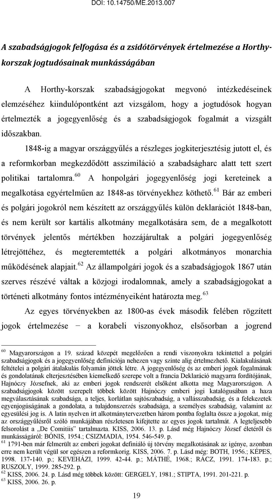 1848-ig a magyar országgyűlés a részleges jogkiterjesztésig jutott el, és a reformkorban megkezdődött asszimiláció a szabadságharc alatt tett szert politikai tartalomra.