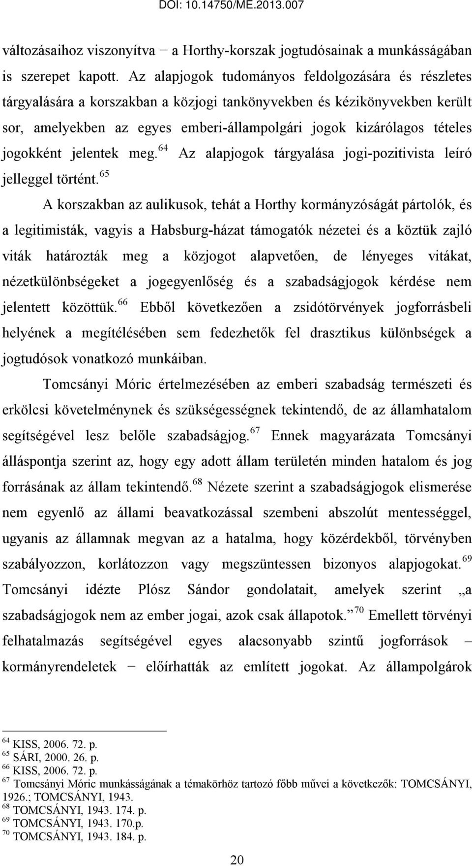 jogokként jelentek meg. 64 Az alapjogok tárgyalása jogi-pozitivista leíró jelleggel történt.