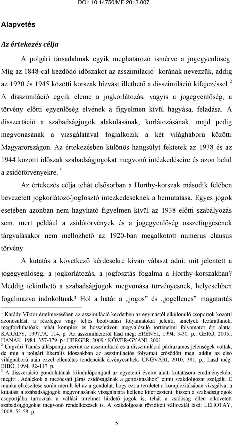 2 A disszimiláció egyik eleme a jogkorlátozás, vagyis a jogegyenlőség, a törvény előtti egyenlőség elvének a figyelmen kívül hagyása, feladása.