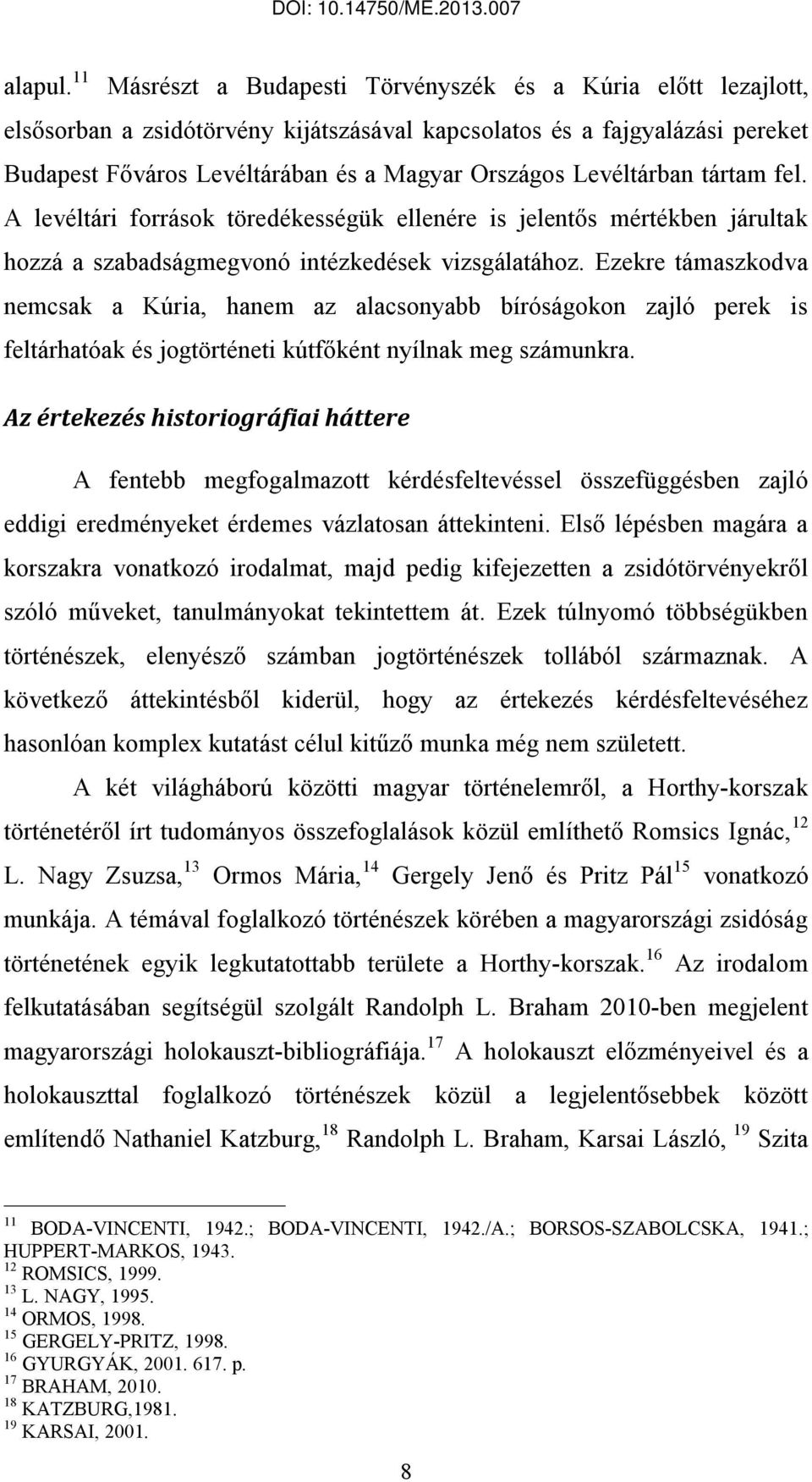 Levéltárban tártam fel. A levéltári források töredékességük ellenére is jelentős mértékben járultak hozzá a szabadságmegvonó intézkedések vizsgálatához.