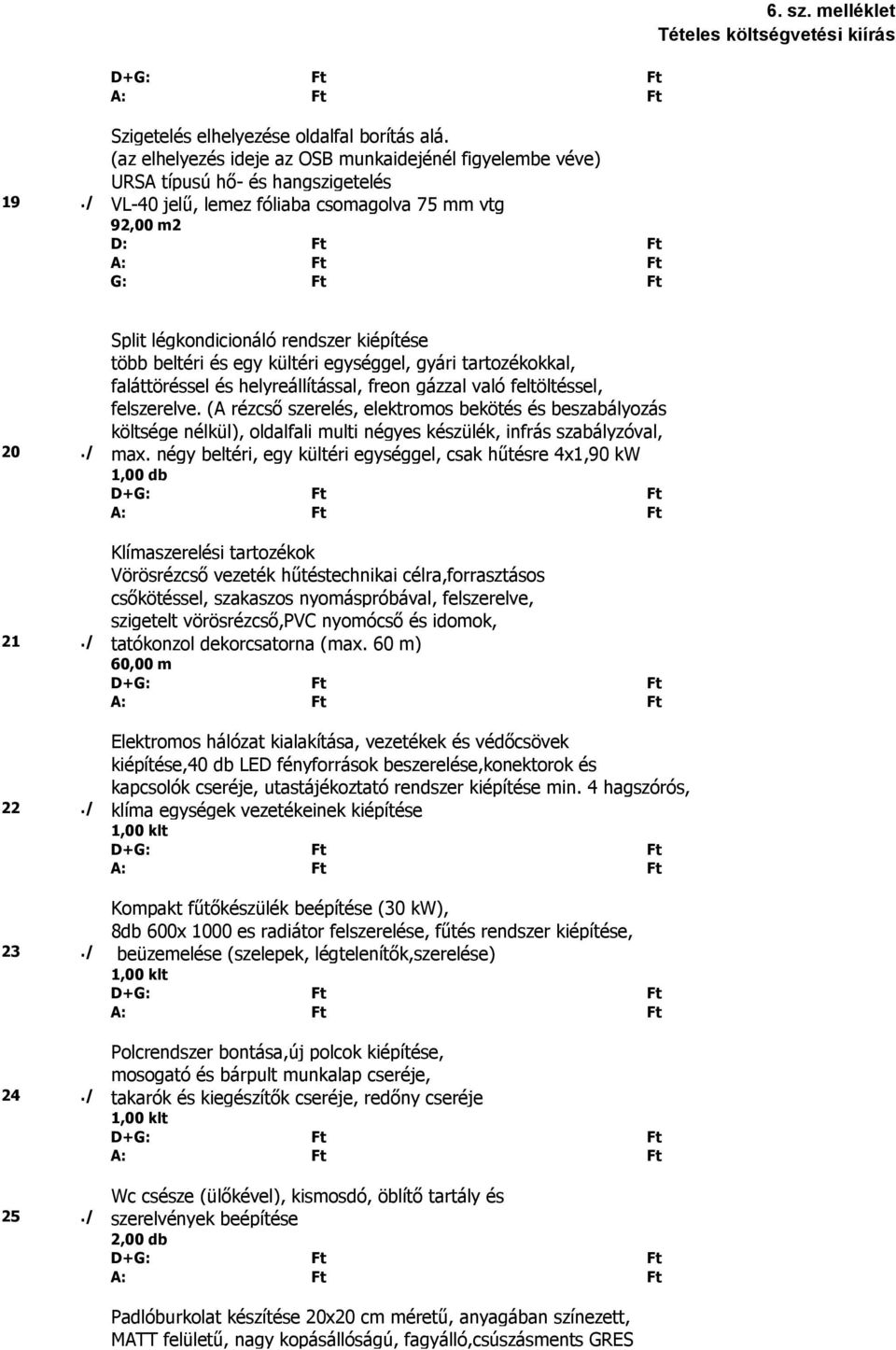 helyreállítással, freon gázzal való feltöltéssel, felszerelve. (A rézcső szerelés, elektromos bekötés és beszabályozás költsége nélkül), oldalfali multi négyes készülék, infrás szabályzóval, 20./ max.