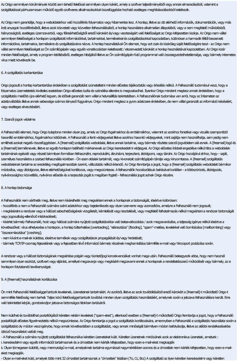 A honlap, illetve az ott elérhető információk, dokumentációk, vagy más írott anyagok hozzáféréséből, illetve azok közvetett vagy közvetlen felhasználásából, a honlap használatra alkalmatlan