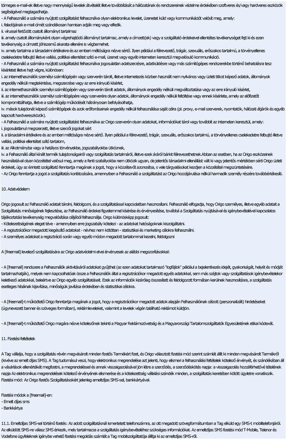 feladójának e-mail címét szándékosan hamisan adják meg vagy elfedik. ii. vírussal fertőzött csatolt állományt tartalmaz iii.