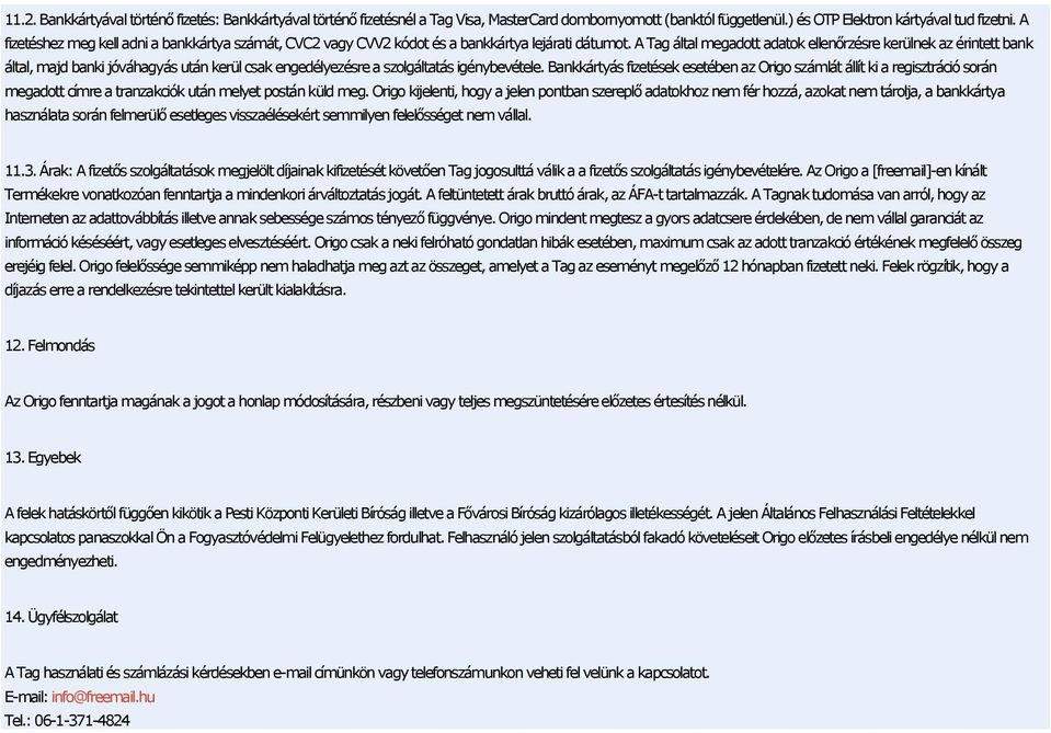 A Tag által megadott adatok ellenőrzésre kerülnek az érintett bank által, majd banki jóváhagyás után kerül csak engedélyezésre a szolgáltatás igénybevétele.