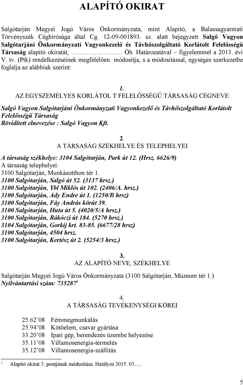 (Ptk) rendelkezéseinek megfelelően módosítja, s a módosítással, egységes szerkezetbe foglalja az alábbiak szerint: 1.