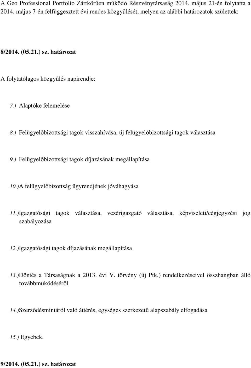 ) Felügyelőbizottsági tagok díjazásának megállapítása 10.)A felügyelőbizottság ügyrendjének jóváhagyása 11.