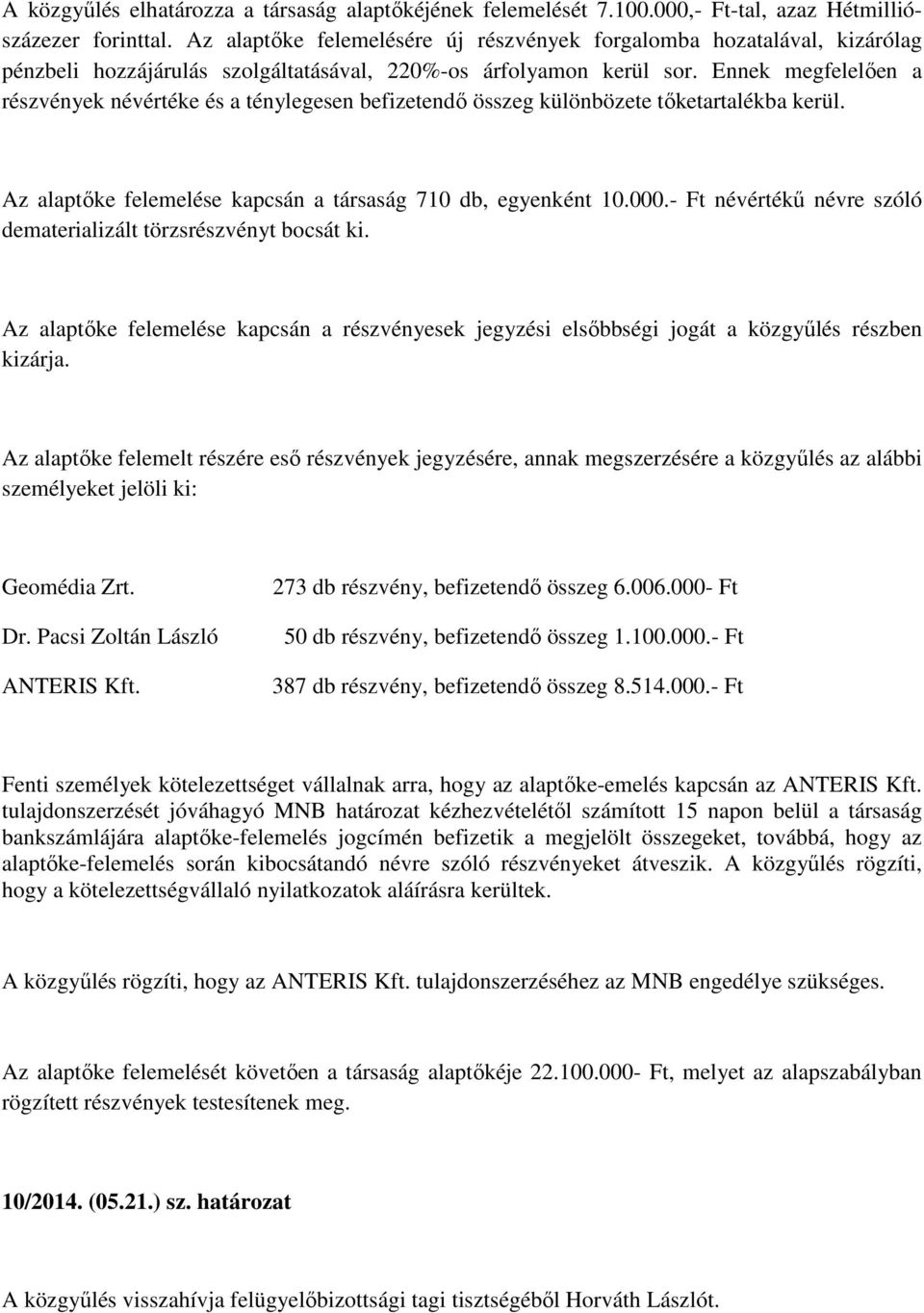 Ennek megfelelően a részvények névértéke és a ténylegesen befizetendő összeg különbözete tőketartalékba kerül. Az alaptőke felemelése kapcsán a társaság 710 db, egyenként 10.000.