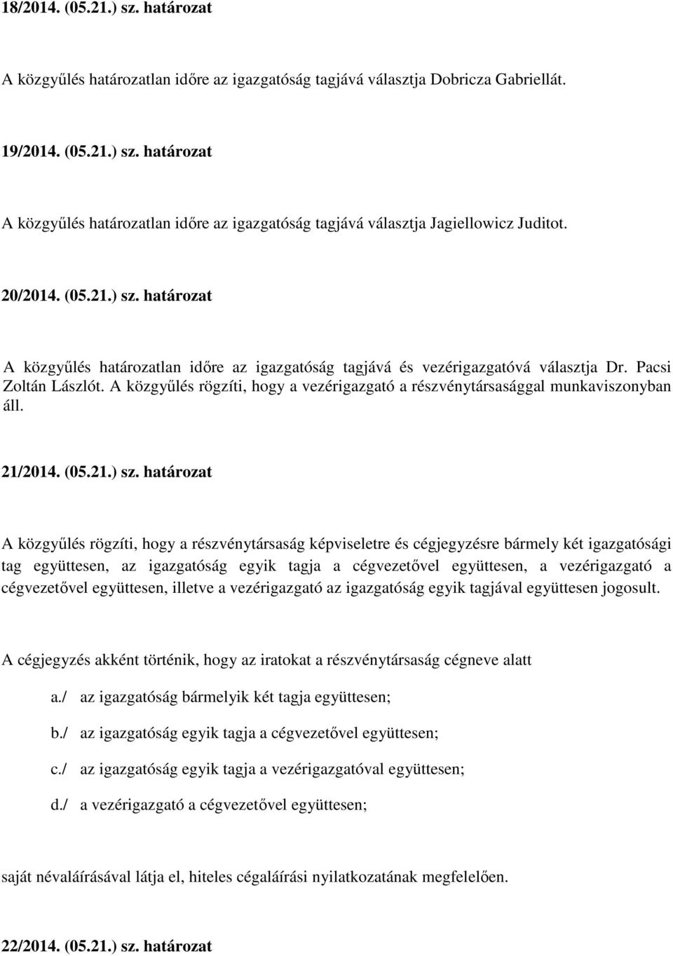 A közgyűlés rögzíti, hogy a vezérigazgató a részvénytársasággal munkaviszonyban áll. 21/2014. (05.21.) sz.