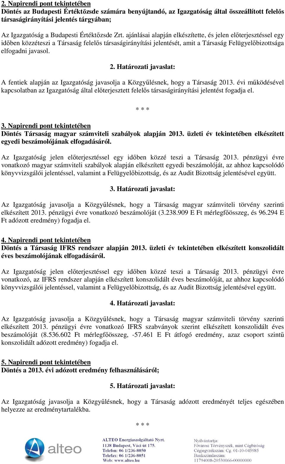 ajánlásai alapján elkészítette, és jelen előterjesztéssel egy időben közzéteszi a Társaság felelős társaságirányítási jelentését, amit a Társaság Felügyelőbizottsága elfogadni javasol. 2.