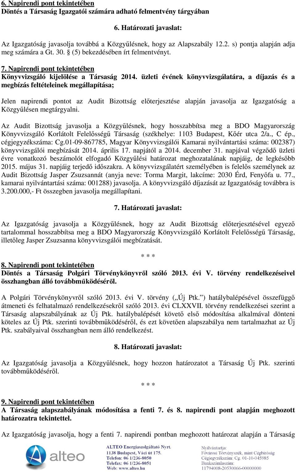 üzleti évének könyvvizsgálatára, a díjazás és a megbízás feltételeinek megállapítása; Jelen napirendi pontot az Audit Bizottság előterjesztése alapján javasolja az Igazgatóság a Közgyűlésen