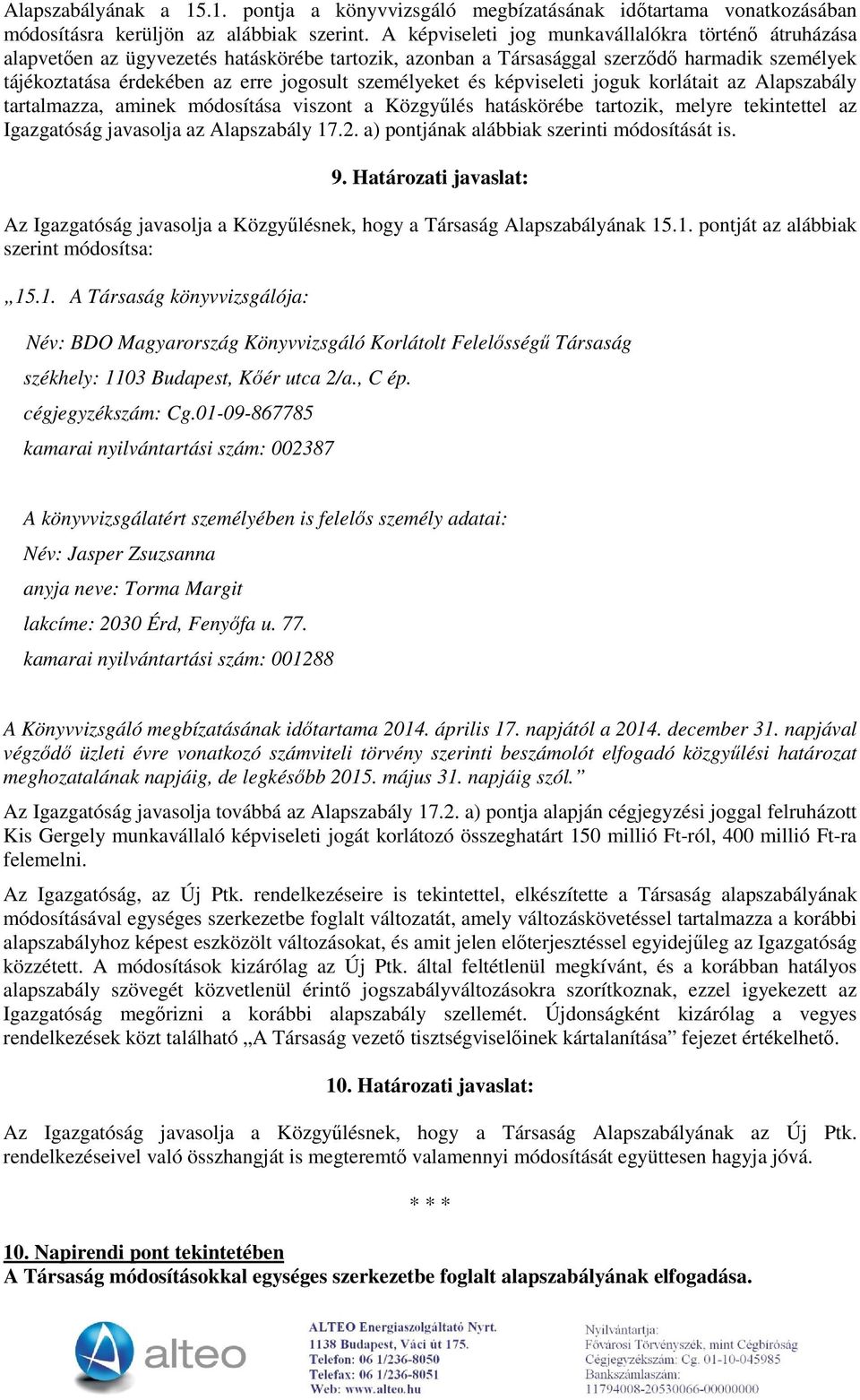 személyeket és képviseleti joguk korlátait az Alapszabály tartalmazza, aminek módosítása viszont a Közgyűlés hatáskörébe tartozik, melyre tekintettel az Igazgatóság javasolja az Alapszabály 17.2.